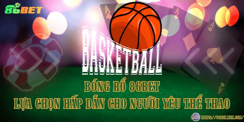 Bóng rổ 86BET – Lựa chọn hấp dẫn cho người yêu thể thao