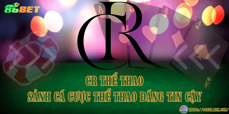 CR Thể Thao – sảnh cá cược thể thao đáng tin cậy