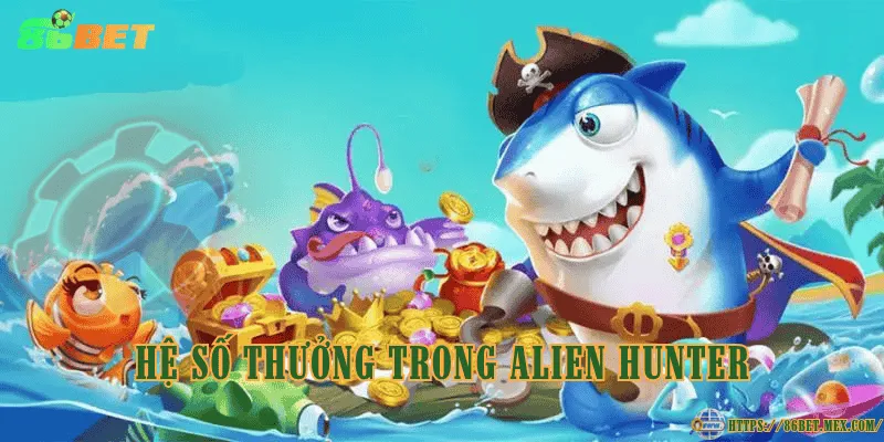 Bắn cá Alien Hunter là gì? Luật chơi và hệ số thưởng khi thắng Hệ số thưởng trong Alien Hunter