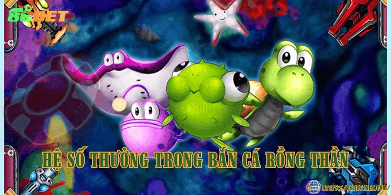 Hệ số thưởng trong bắn cá Rồng Thần