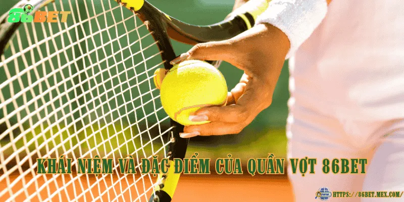 Khái niệm và đặc điểm của quần vợt 86BET