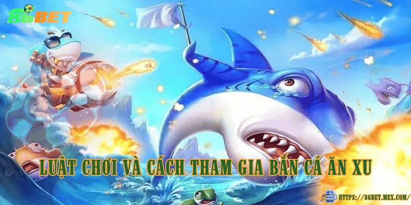 Bắn cá ăn xu – Luật chơi và cách trả thưởng Luật chơi và cách tham gia bắn cá ăn xu