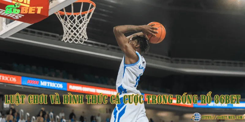 Luật chơi và hình thức cá cược trong bóng rổ 86BET