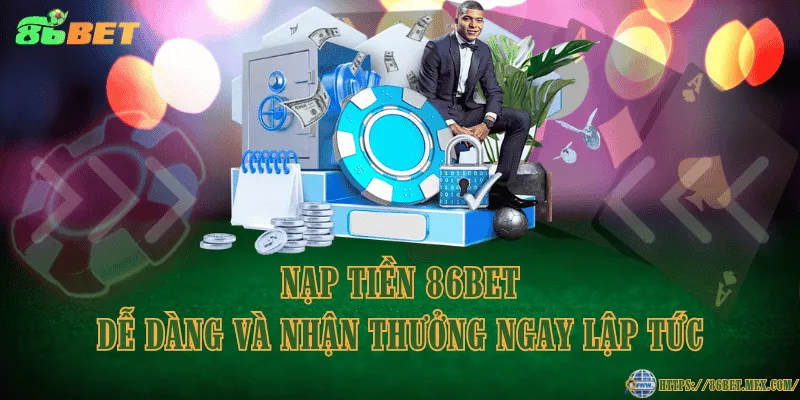 Nạp Tiền 86BET - Chi Tiết Cách Tăng Số Dư Tài Khoản Nền Tảng Nạp tiền 86BET dễ dàng và nhận thưởng ngay lập tức